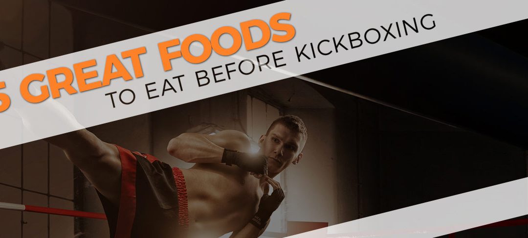 5 Great Foods To Eat Before Kickboxing
